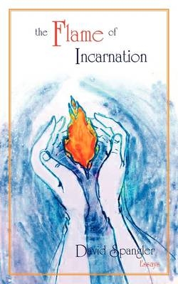 The Flame of Incarnation - David Spangler, Koff-Chapin Deborah