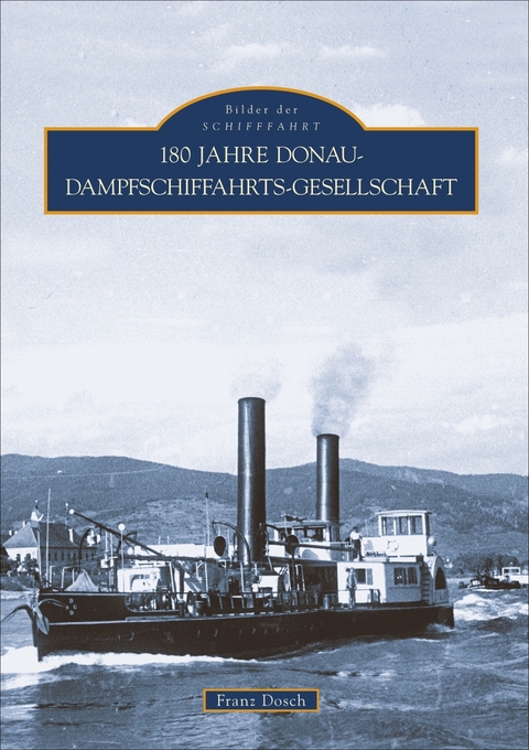 180 Jahre Donau-Dampfschiffahrts-Gesellschaft - Franz Dosch