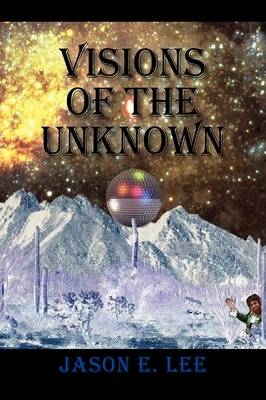 Visions of the Unknown - Jason E Lee