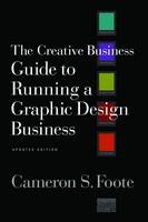 The Creative Business Guide to Running a Graphic Design Business - Cameron S. Foote