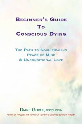 Beginner's Guide to Conscious Dying - Diane Goble