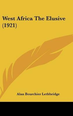 West Africa the Elusive (1921) - Alan Bourchier Lethbridge