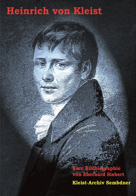 Heinrich von Kleist - Eine Bildbiographie - Eberhard Siebert