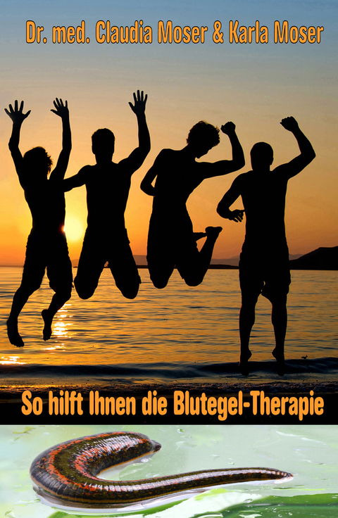 So hilft Ihnen die Blutegeltherapie / So hilft Ihnen die Blutegel-Therapie - Dr. med. Claudia Moser, Karla Moser