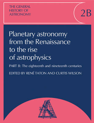 The General History of Astronomy: Volume 2, Planetary Astronomy from the Renaissance to the Rise of Astrophysics - 