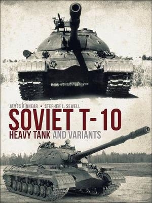 Soviet T-10 Heavy Tank and Variants -  James Kinnear,  Stephen Sewell