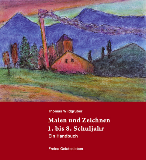 Malen und Zeichnen 1. bis 8. Schuljahr - Thomas Wildgruber