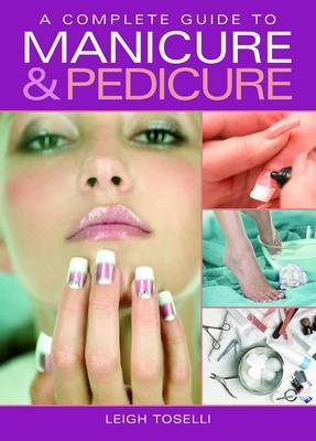 A Complete Guide to Manicure and Pedicure - Leigh Toselli