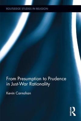 From Presumption to Prudence in Just-War Rationality -  Kevin Carnahan