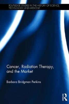 Cancer, Radiation Therapy, and the Market -  Barbara Bridgman Perkins