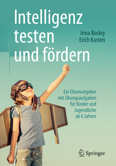 Intelligenz testen und fördern - Irina Bosley, Erich Kasten