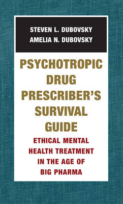 Psychotropic Drug Prescriber's Survival Guide - Amelia N. Dubovsky, Steven L. Dubovsky