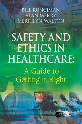 Safety and Ethics in Healthcare: A Guide to Getting it Right -  Alan Merry,  Bill Runciman,  Merrilyn Walton