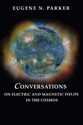 Conversations on Electric and Magnetic Fields in the Cosmos - Eugene N. Parker