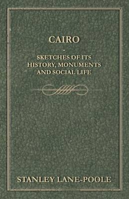 Cairo - Sketches Of Its History, Monuments And Social Life - Stanley Lane-Poole