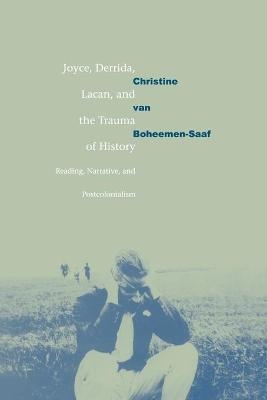 Joyce, Derrida, Lacan and the Trauma of History - Christine van Boheemen