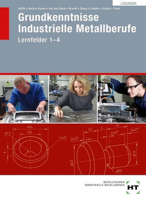 Lösungen Grundkenntnisse Industrielle Metallberufe - Reiner Haffer, Angelika Becker-Kavan, Gregor van den Boom, Finn Brandt, Christof Braun, Volker Lindner, Elisabeth Schulz, Jochen Timm