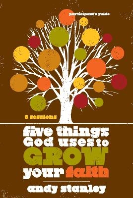 Five Things God Uses to Grow Your Faith Bible Study Participant's Guide - Andy Stanley