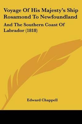 Voyage Of His Majesty's Ship Rosamond To Newfoundland - Edward Chappell