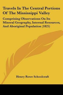 Travels In The Central Portions Of The Mississippi Valley - Henry Rowe Schoolcraft