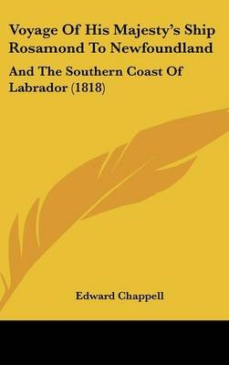 Voyage Of His Majesty's Ship Rosamond To Newfoundland - Edward Chappell