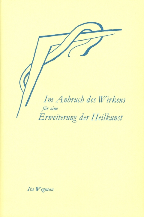 Im Anbruch des Wirkens für eine Erweiterung der Heilkunst nach geisteswissenschaftlicher Menschenkunde - Ita Wegman