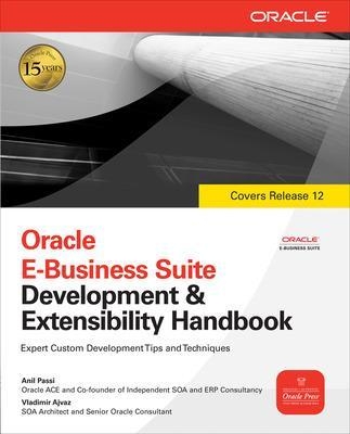 Oracle E-Business Suite Development & Extensibility Handbook - Anil Passi, Vladimir Ajvaz