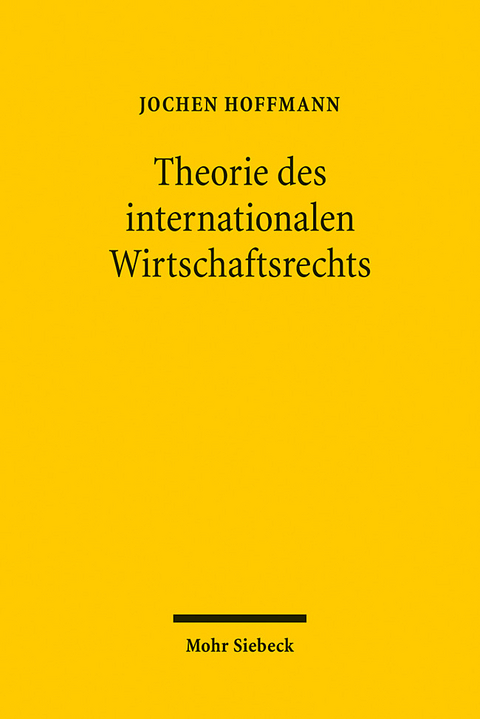 Theorie des internationalen Wirtschaftsrechts - Jochen Hoffmann