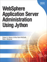 WebSphere Application Server Administration Using Jython - Robert A. Gibson, Arthur Kevin McGrath, Noel J. Bergman