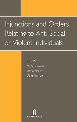 Injunctions and Orders Against Anti-social or Violent Individuals - His Hon. Judge John Platt, Mathu Asokan, Lorna Findlay, Delia Truman