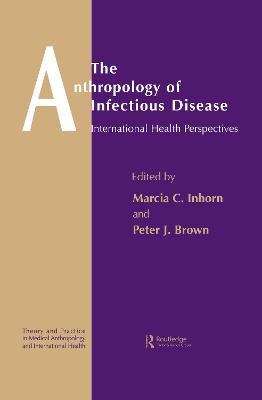 The Anthropology of Infectious Disease - Peter J. Brown, Marcia C. Inhorn