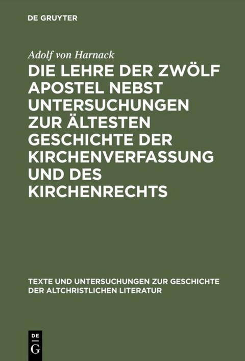 Die Lehre der zwölf Apostel nebst Untersuchungen zur ältesten Geschichte der Kirchenverfassung und des Kirchenrechts - Adolf von Harnack