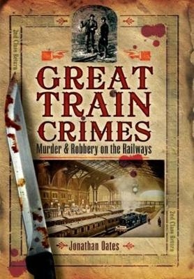 Great Train Crimes: Murder and Robbery on the Railways - Jonathan Oates