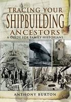 Tracing Your Shipbuilding Ancestors: A Guide for Family Historians - Anthony Burton