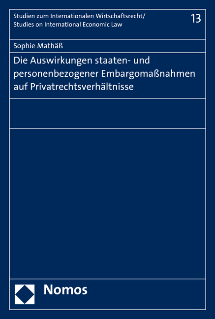 Die Auswirkungen staaten- und personenbezogener Embargomaßnahmen auf Privatrechtsverhältnisse - Sophie Mathäß