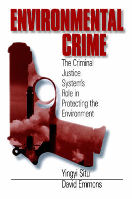 Environmental Crime : The Criminal Justice System's Role in Protecting the Environment -  David (The Richard Stockton College of New Jersey) Emmons,  Yingyi (The Richard Stockton College of New Jersey) Situ-Liu