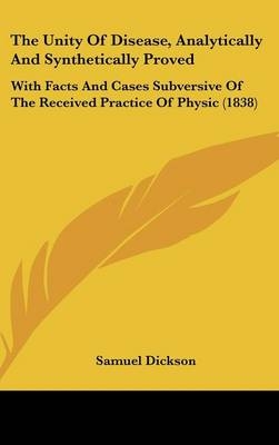 The Unity Of Disease, Analytically And Synthetically Proved - Samuel Dickson