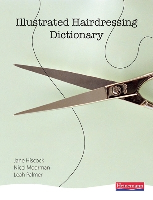 Illustrated Hairdressing Dictionary - Jane Hiscock, Nicci Moorman, Leah Palmer