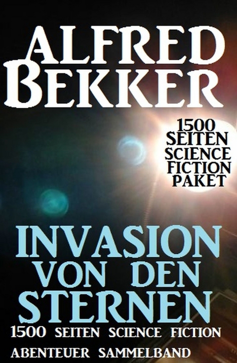 Invasion von den Sternen: 1500 Seiten Science Fiction Abenteuer Sammelband -  Alfred Bekker