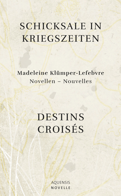 Schicksale in Kriegszeiten - Destins Croisés - Madeleine Klümper-Lefebvre