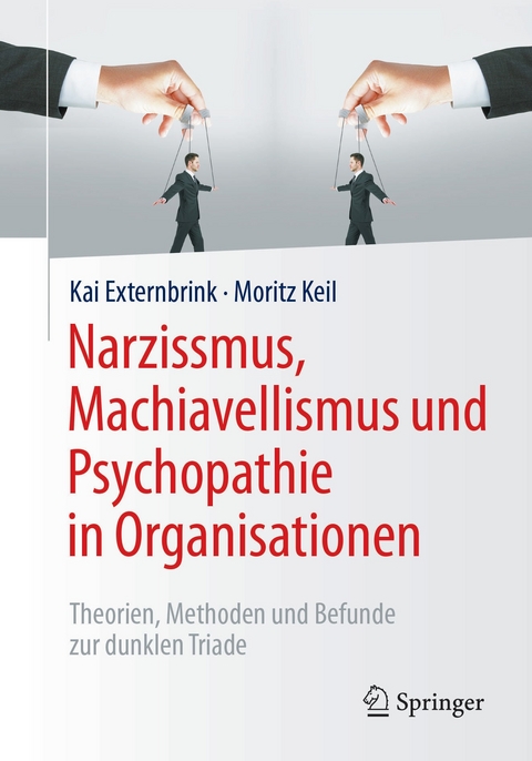 Narzissmus, Machiavellismus und Psychopathie in Organisationen - Kai Externbrink, Moritz Keil