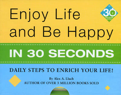 Enjoy Life & Be Happy In 30 Seconds - Alex A. Lluch