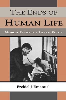 The Ends of Human Life - Ezekiel J. Emanuel