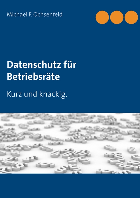 Datenschutz für Betriebsräte - Michael F. Ochsenfeld