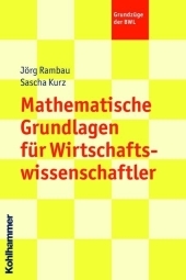 Mathematische Grundlagen für Wirtschaftswissenschaftler - Jörg Rambau, Sascha Kurz