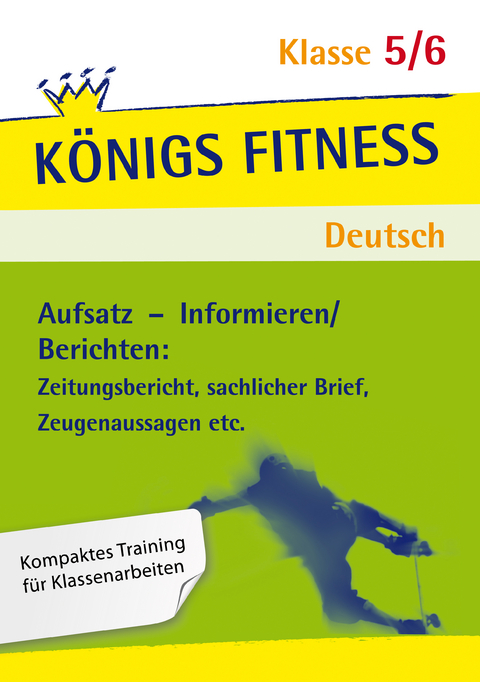 Königs Fitness: Aufsatz – Informieren/Berichten – Klasse 5/6 – Deutsch - Gabriele Böhne, Alexandra Weber, Eckehart Weiß