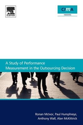 A Study Of Performance Measurement In The Outsourcing Decision - Ronan McIvor, Anthony Wall, Paul Humphreys, Alan McKittrick