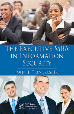 The Executive MBA in Information Security - Jr. Trinckes  John J.