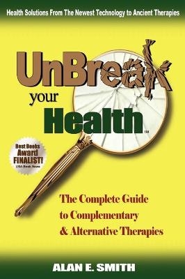 UnBreak Your Health - Alan E. Smith