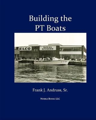 Building the PT Boats - Frank J Andruss  Sr